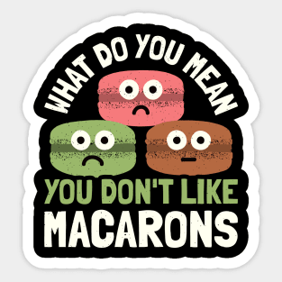 What Do You Mean You Don't Like Macarons  - Macaron Lover Sticker